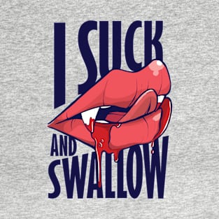 I Suck And Swallow T-Shirt